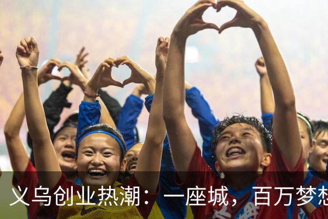 义乌创业热潮：一座城，百万梦想